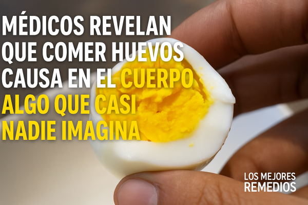 Médicos revelan que comer huevos causa en el cuerpo algo que casi nadie imagina